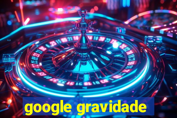 google gravidade